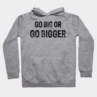 Go Big or Go Bigger distressed 2 Hoodie